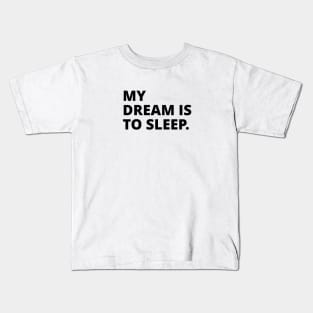 My dream is to sleep Kids T-Shirt